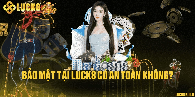 Bảo mật tại LUCK8 có an toàn không?