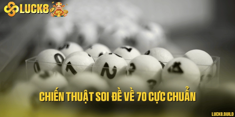 Chiến thuật soi đề về 70 cực chuẩn