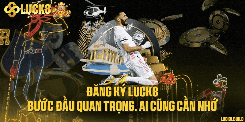 Đăng ký LUCK8 - Bước đầu quan trọng, ai cũng cần nhớ