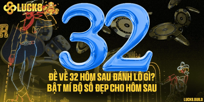 Đề về 32 hôm sau đánh lô gì? Bật mí bộ số đẹp cho hôm sau