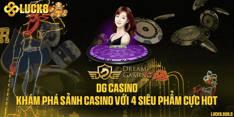 DG Casino - Khám phá sảnh casino với 4 siêu phẩm cực hot