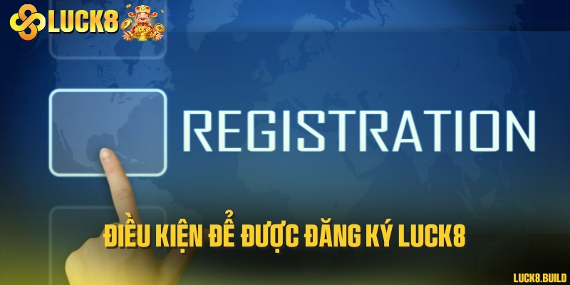Điều kiện để được đăng ký LUCK8
