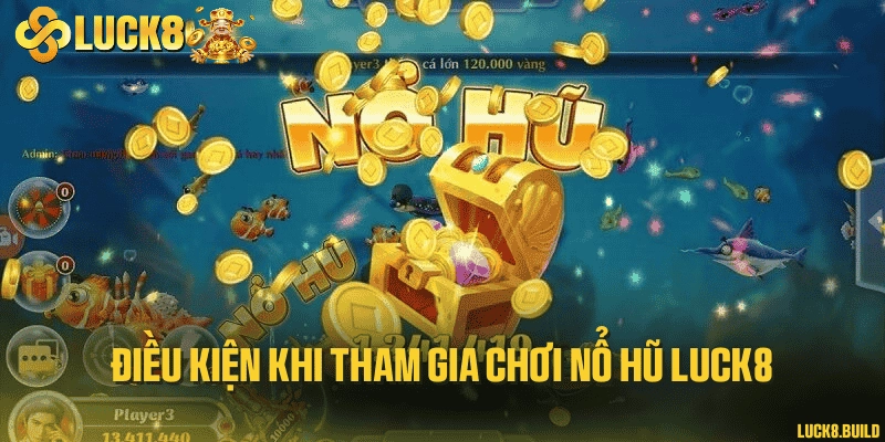 Điều kiện khi tham gia chơi nổ hũ LUCK8