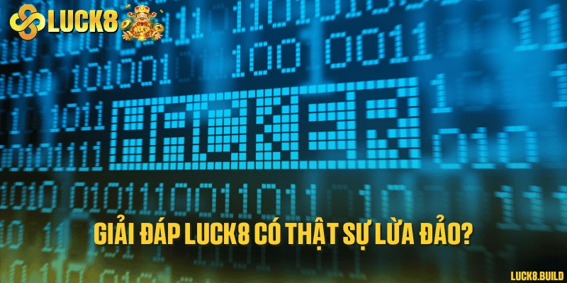 Giải đáp LUCK8 có thật sự lừa đảo?