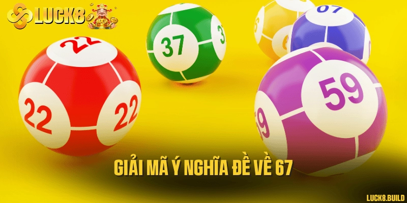 Giải mã ý nghĩa đề về 67