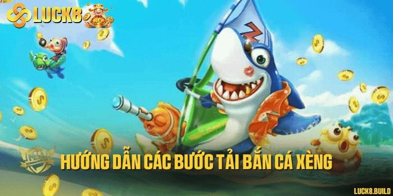 Hướng dẫn các bước tải bắn cá xèng