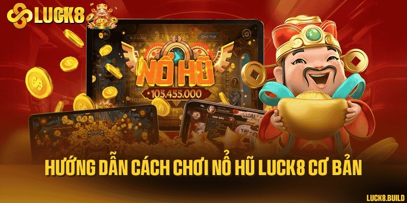 Hướng dẫn cách chơi nổ hũ LUCK8 cơ bản