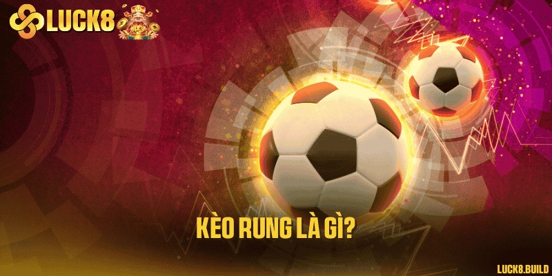 Kèo rung là gì?