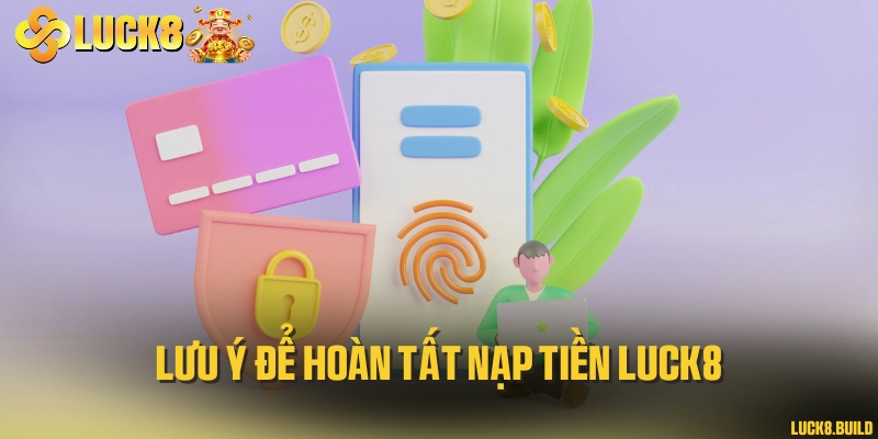 Lưu ý để hoàn tất nạp tiền LUCK8
