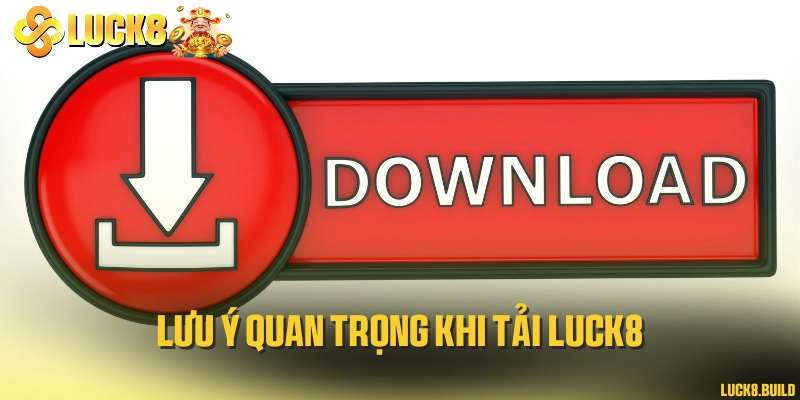 Lưu ý quan trọng khi tải LUCK8