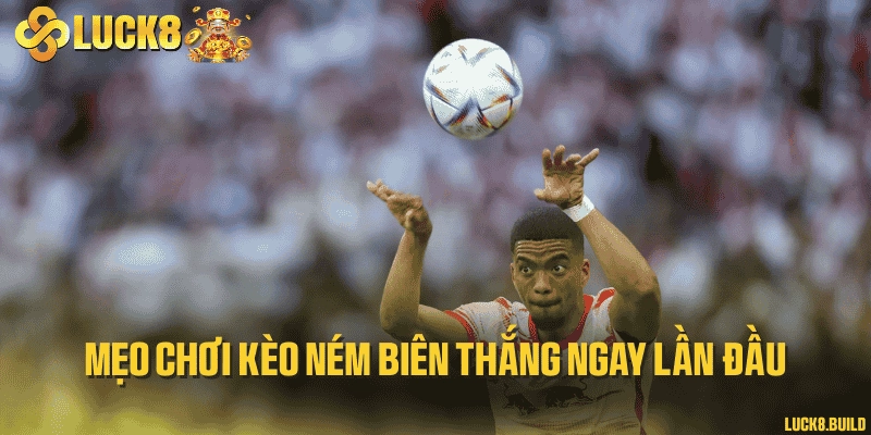 Mẹo chơi kèo ném biên thắng ngay lần đầu