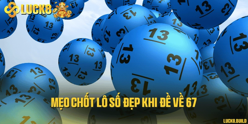 Mẹo chốt lô số đẹp khi đề về 67