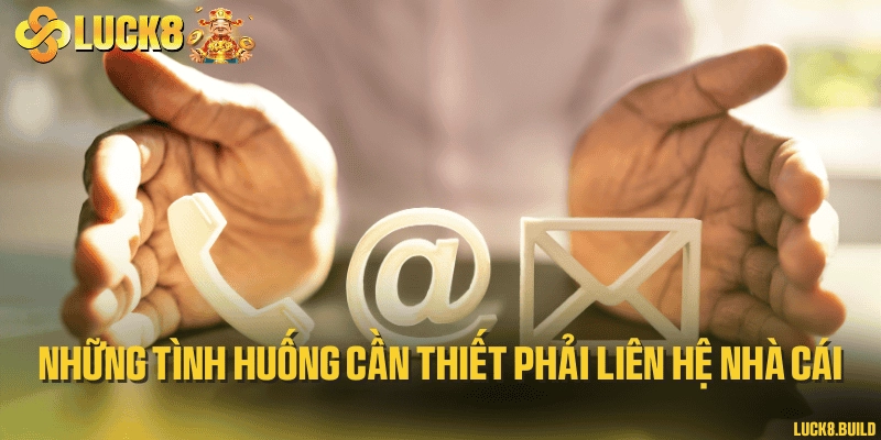 Những tình huống cần thiết phải liên hệ nhà cái