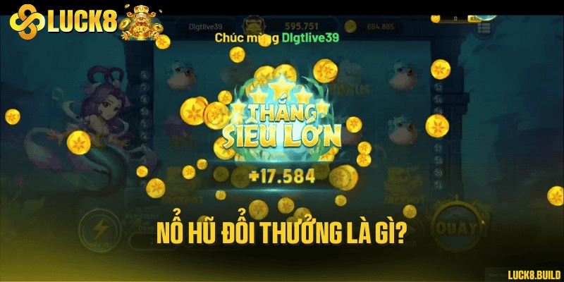 Nổ hũ đổi thưởng là gì?
