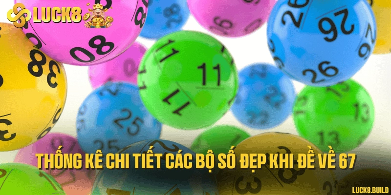 Thống kê chi tiết các bộ số đẹp khi đề về 67