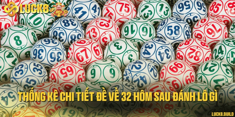 Thống kê chi tiết đề về 32 hôm sau đánh lô gì