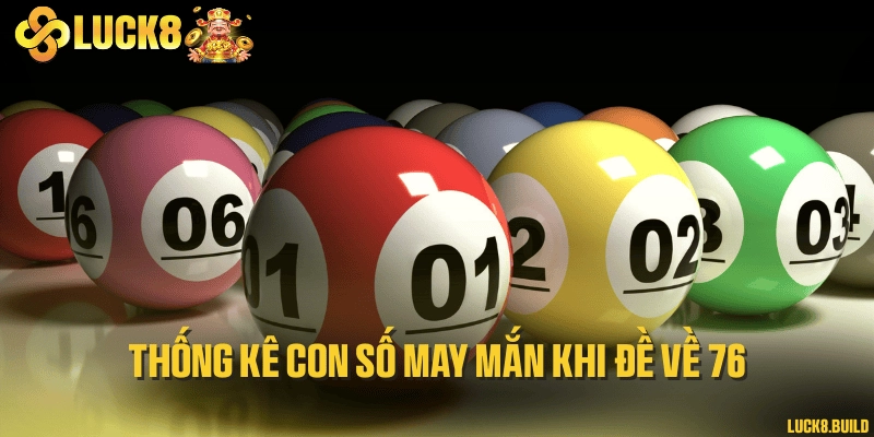 Thống kê con số may mắn khi đề về 76