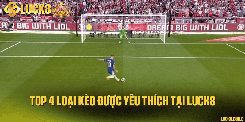 Top 4 loại kèo được yêu thích tại LUCK8