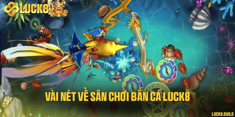 Vài nét về sân chơi bắn cá LUCK8